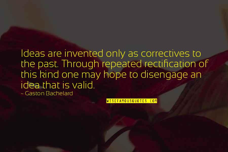 War Changes Quote Quotes By Gaston Bachelard: Ideas are invented only as correctives to the