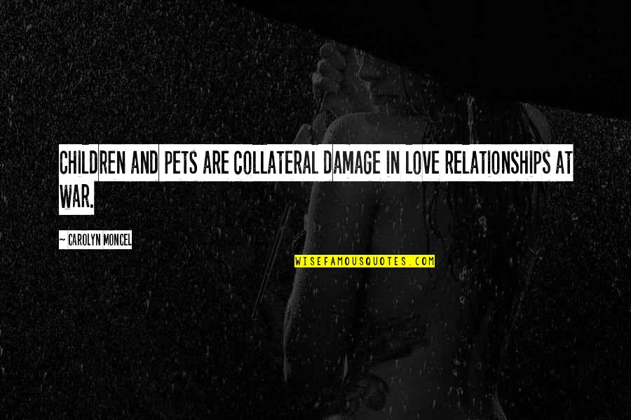 War Collateral Damage Quotes By Carolyn Moncel: Children and pets are collateral damage in love
