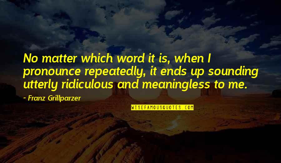 War Collateral Damage Quotes By Franz Grillparzer: No matter which word it is, when I