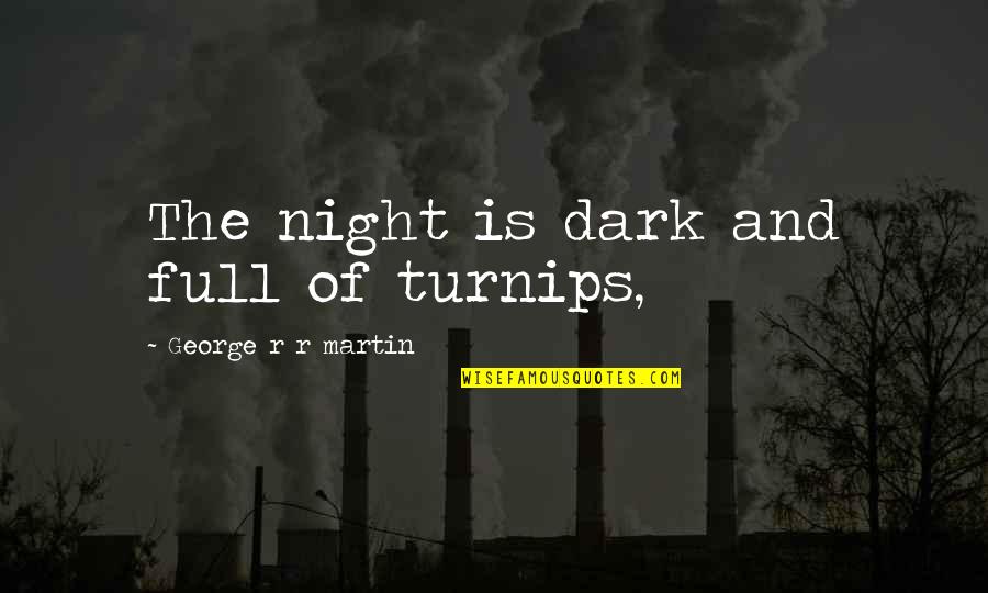 War Collateral Damage Quotes By George R R Martin: The night is dark and full of turnips,