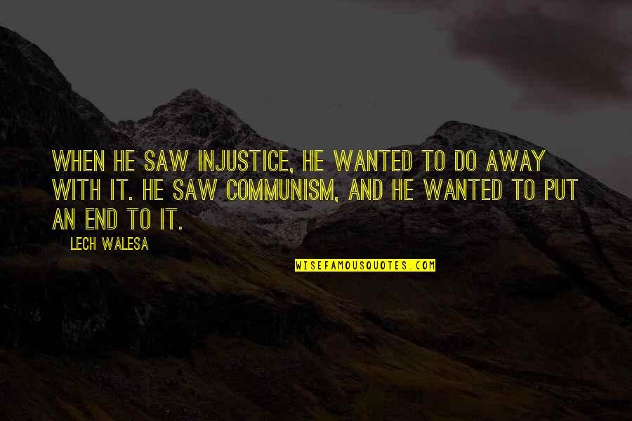 War Communism Quotes By Lech Walesa: When he saw injustice, he wanted to do