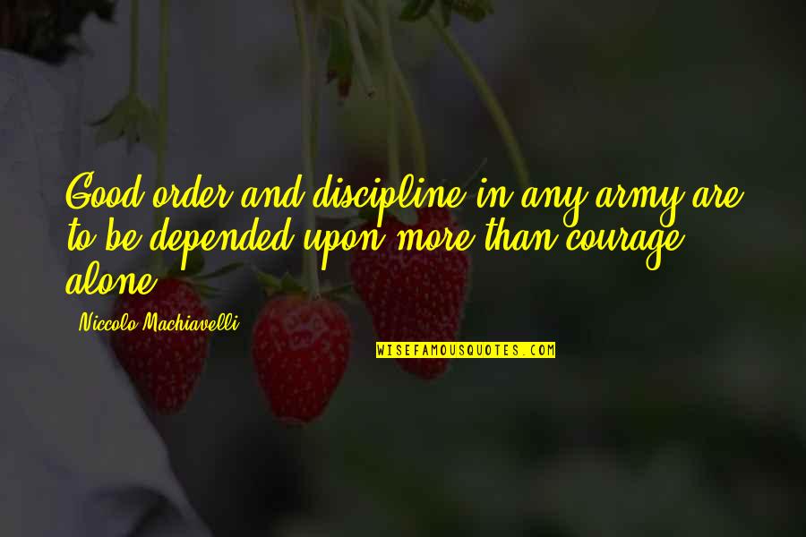 War Courage Quotes By Niccolo Machiavelli: Good order and discipline in any army are