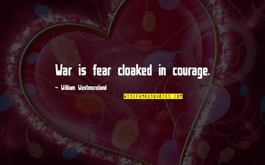 War Courage Quotes By William Westmoreland: War is fear cloaked in courage.