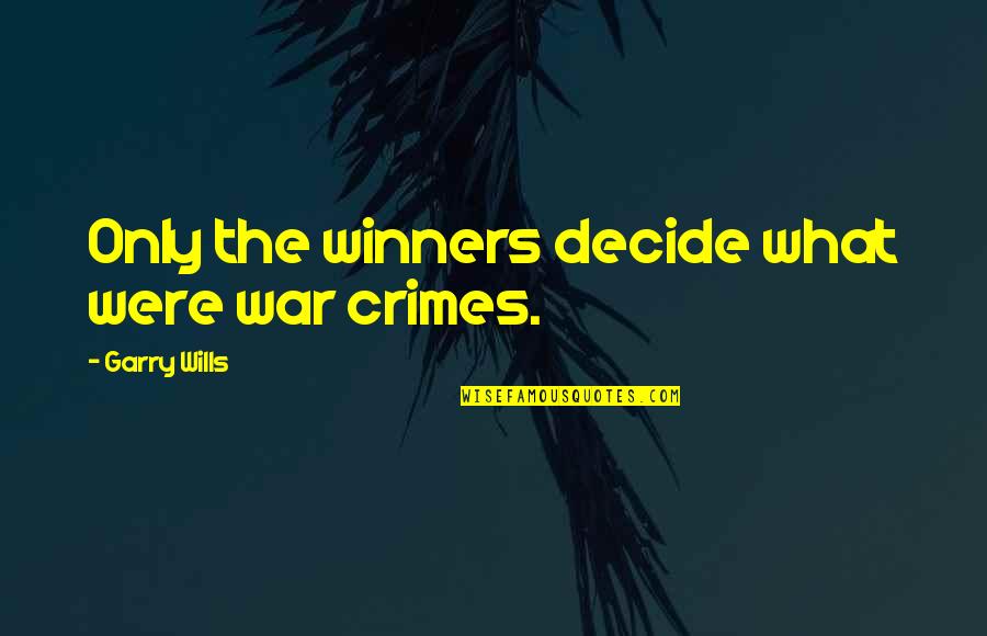 War Crimes Quotes By Garry Wills: Only the winners decide what were war crimes.
