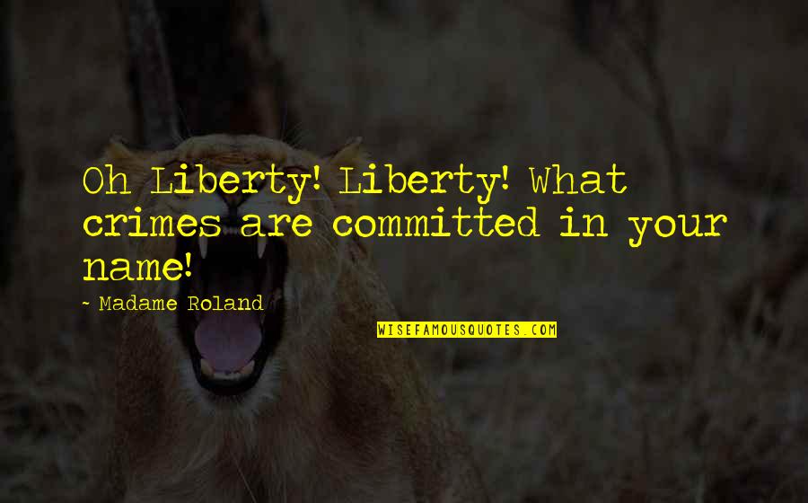 War Crimes Quotes By Madame Roland: Oh Liberty! Liberty! What crimes are committed in