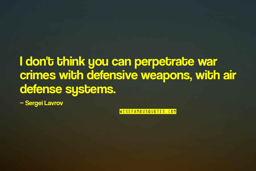 War Crimes Quotes By Sergei Lavrov: I don't think you can perpetrate war crimes