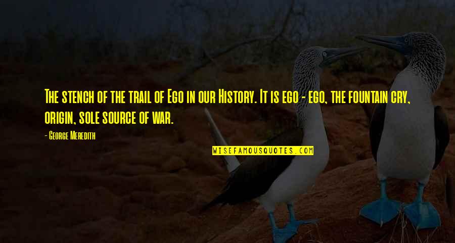 War Cry Quotes By George Meredith: The stench of the trail of Ego in