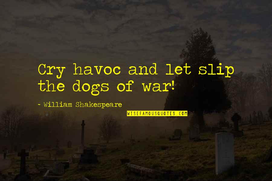 War Cry Quotes By William Shakespeare: Cry havoc and let slip the dogs of