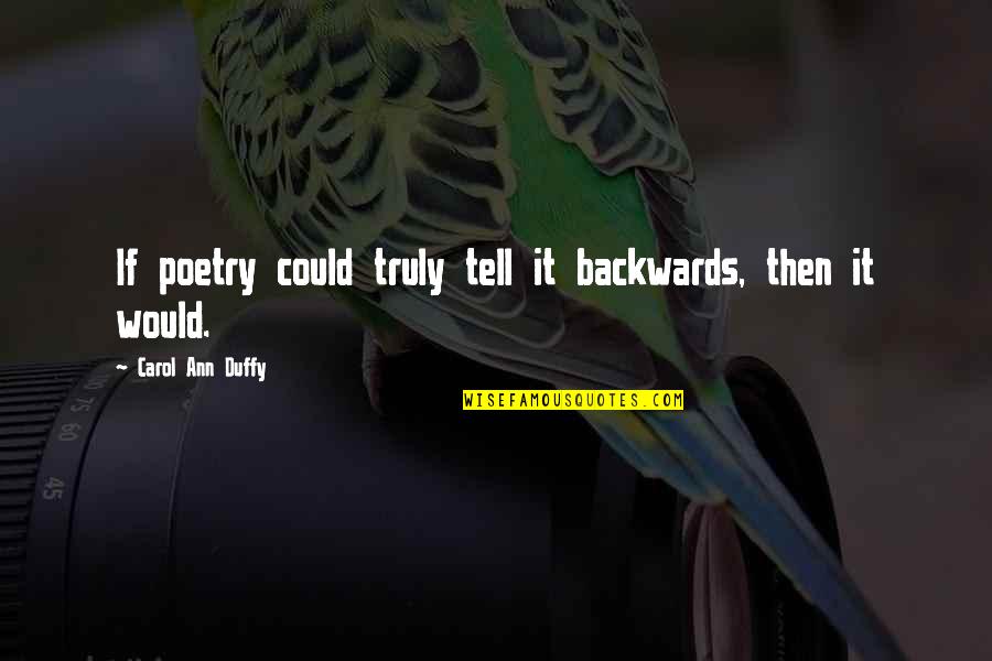 War Death Quotes By Carol Ann Duffy: If poetry could truly tell it backwards, then