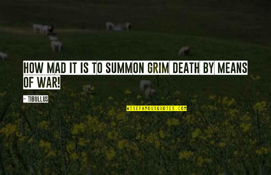 War Death Quotes By Tibullus: How mad it is to summon grim death