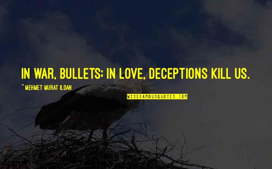 War Deception Quotes By Mehmet Murat Ildan: In war, bullets; in love, deceptions kill us. War Deception Quotes By Mehmet Murat Ildan: In war, bullets; in love, deceptions kill us.