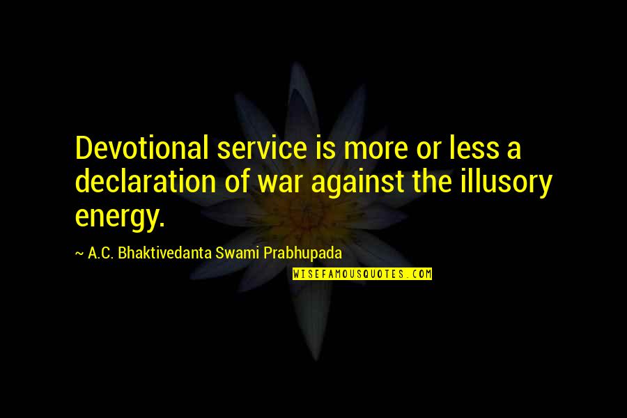 War Declaration Quotes By A.C. Bhaktivedanta Swami Prabhupada: Devotional service is more or less a declaration