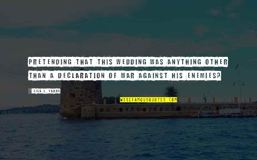 War Declaration Quotes By Lisa J. Yarde: pretending that this wedding was anything other than