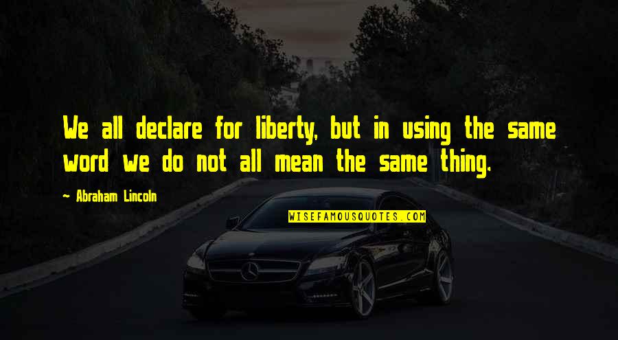 War Declare Quotes By Abraham Lincoln: We all declare for liberty, but in using