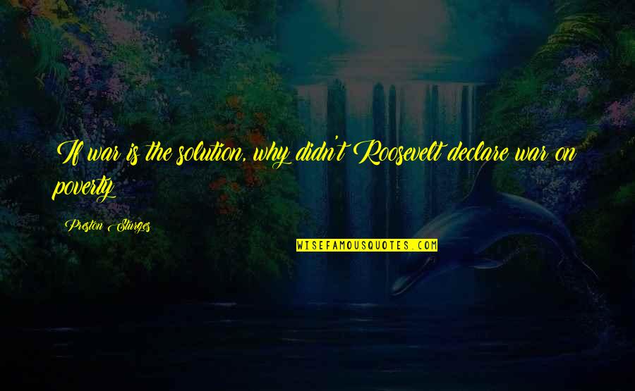 War Declare Quotes By Preston Sturges: If war is the solution, why didn't Roosevelt