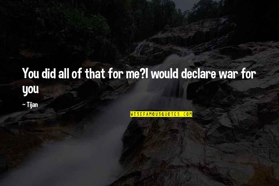 War Declare Quotes By Tijan: You did all of that for me?I would