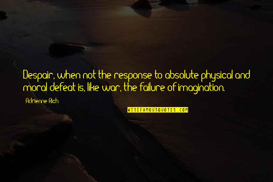 War Defeat Quotes By Adrienne Rich: Despair, when not the response to absolute physical