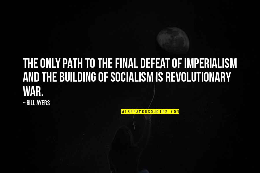 War Defeat Quotes By Bill Ayers: The only path to the final defeat of