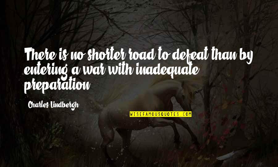 War Defeat Quotes By Charles Lindbergh: There is no shorter road to defeat than