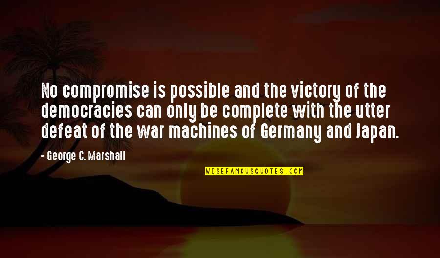 War Defeat Quotes By George C. Marshall: No compromise is possible and the victory of