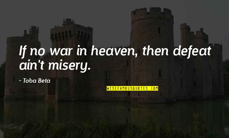 War Defeat Quotes By Toba Beta: If no war in heaven, then defeat ain't
