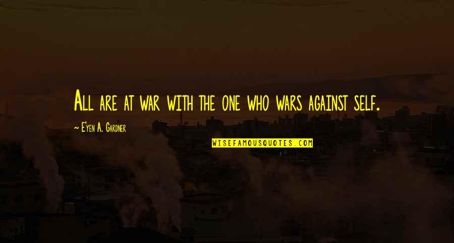 War Destruction Quotes By E'yen A. Gardner: All are at war with the one who