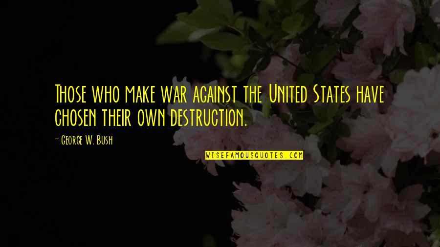War Destruction Quotes By George W. Bush: Those who make war against the United States