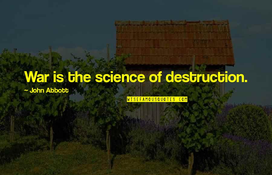 War Destruction Quotes By John Abbott: War is the science of destruction.