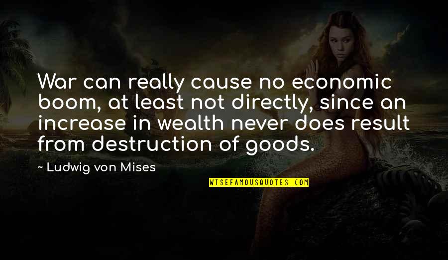 War Destruction Quotes By Ludwig Von Mises: War can really cause no economic boom, at