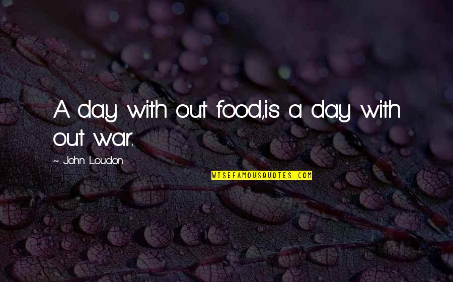 War Food Day Quotes By John Loudon: A day with out food,is a day with