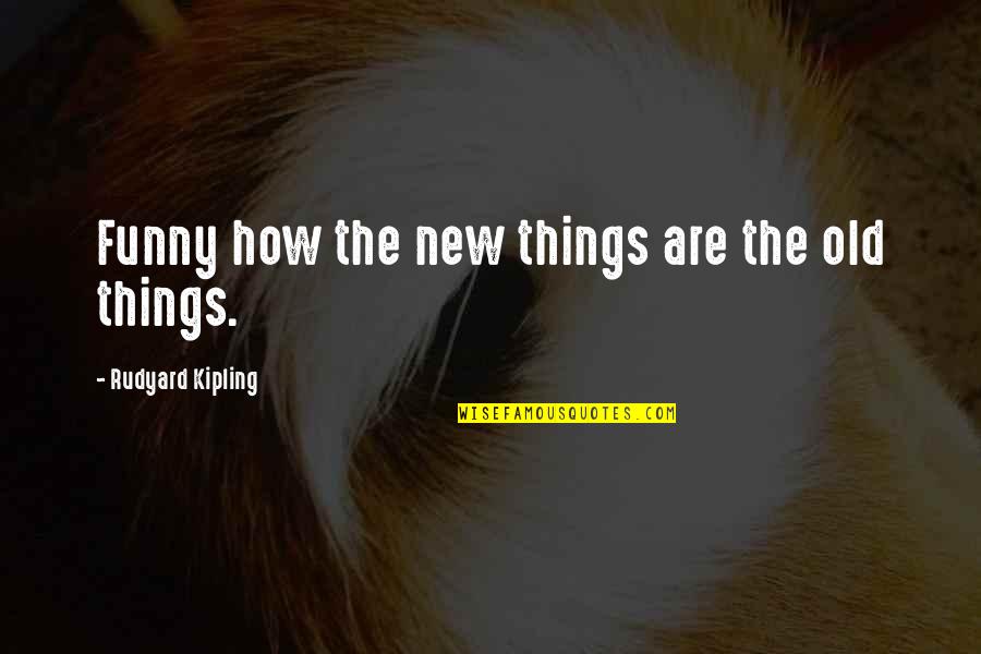 War Food Day Quotes By Rudyard Kipling: Funny how the new things are the old