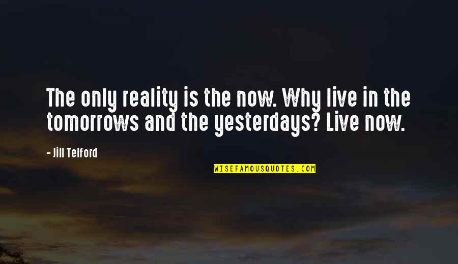 War For The Oaks Quotes By Jill Telford: The only reality is the now. Why live