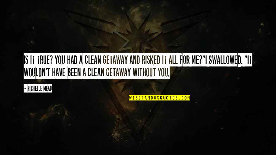 War Freak Quotes By Richelle Mead: Is it true? You had a clean getaway