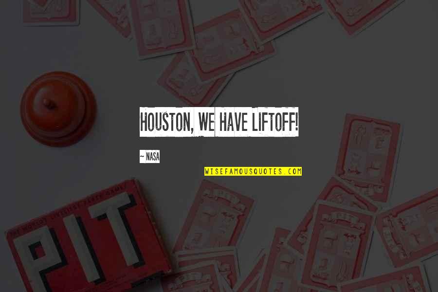 War Freaks Quotes By NASA: Houston, We Have Liftoff! War Freaks Quotes By NASA: Houston, We Have Liftoff!