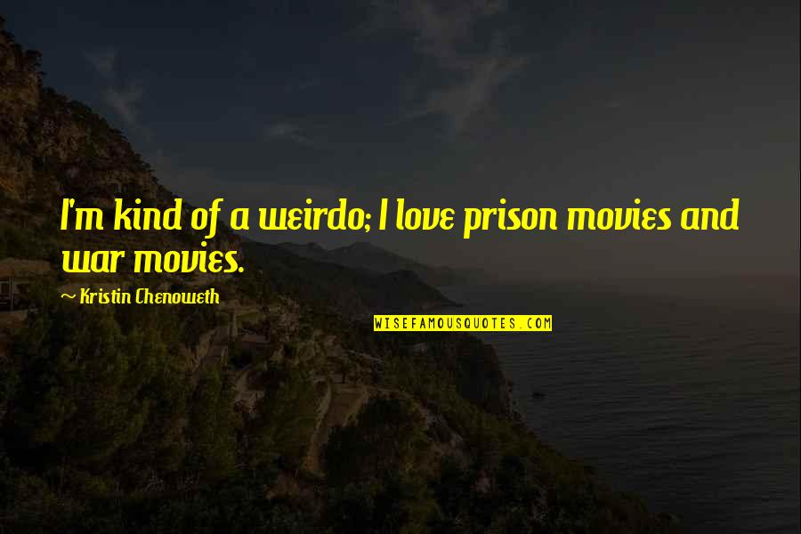 War From Movies Quotes By Kristin Chenoweth: I'm kind of a weirdo; I love prison