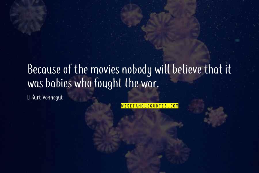 War From Movies Quotes By Kurt Vonnegut: Because of the movies nobody will believe that