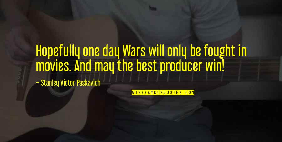 War From Movies Quotes By Stanley Victor Paskavich: Hopefully one day Wars will only be fought