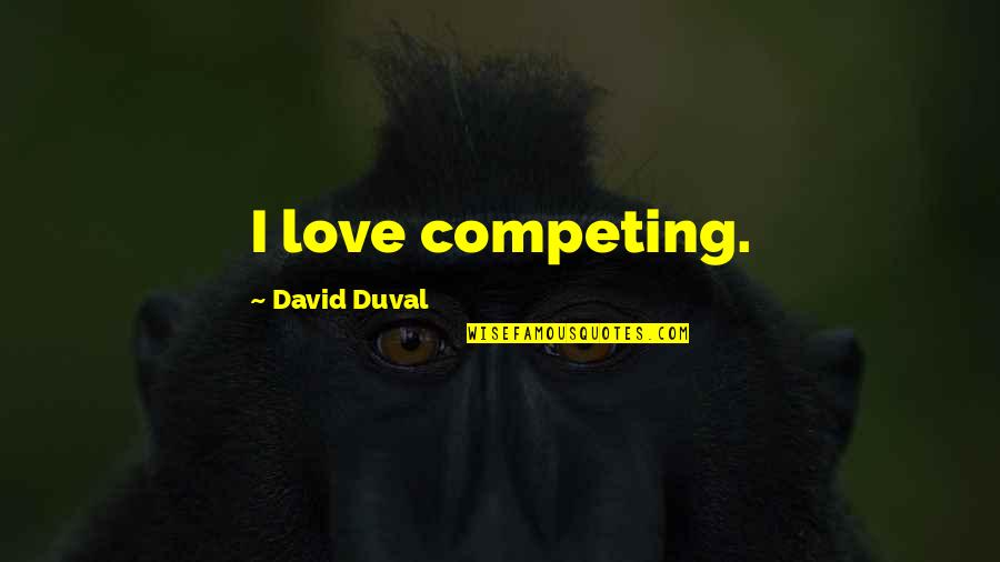 War Futility Quotes By David Duval: I love competing.