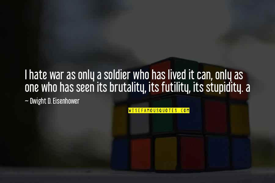 War Futility Quotes By Dwight D. Eisenhower: I hate war as only a soldier who