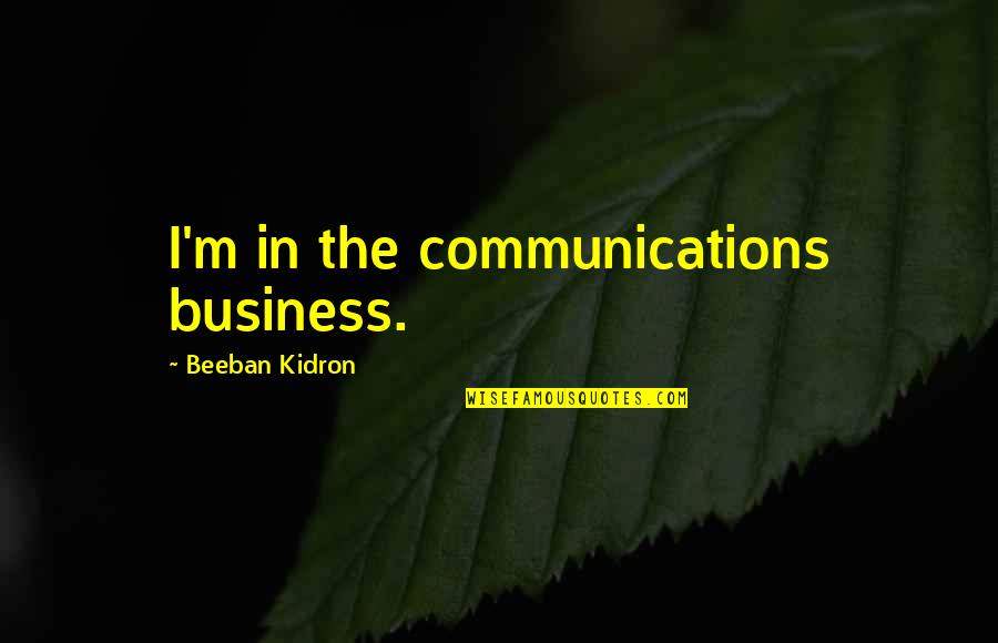 War Game Movie Quotes By Beeban Kidron: I'm in the communications business. War Game Movie Quotes By Beeban Kidron: I'm in the communications business.