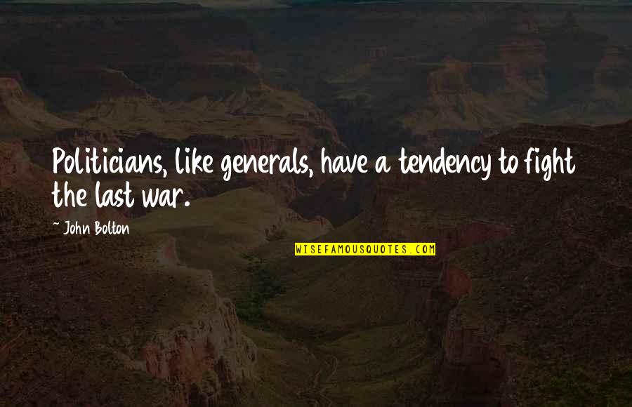War Generals Quotes By John Bolton: Politicians, like generals, have a tendency to fight