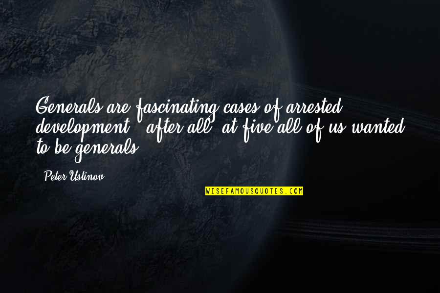 War Generals Quotes By Peter Ustinov: Generals are fascinating cases of arrested development -