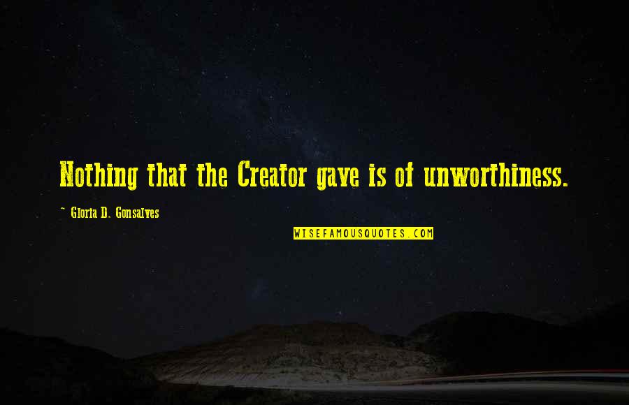War Has Changed Quote Quotes By Gloria D. Gonsalves: Nothing that the Creator gave is of unworthiness. War Has Changed Quote Quotes By Gloria D. Gonsalves: Nothing that the Creator gave is of unworthiness.