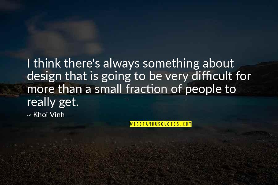 War In A Farewell To Arms Quotes By Khoi Vinh: I think there's always something about design that War In A Farewell To Arms Quotes By Khoi Vinh: I think there's always something about design that