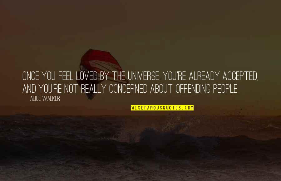 War In Fahrenheit 451 Quotes By Alice Walker: Once you feel loved by the universe, you're War In Fahrenheit 451 Quotes By Alice Walker: Once you feel loved by the universe, you're