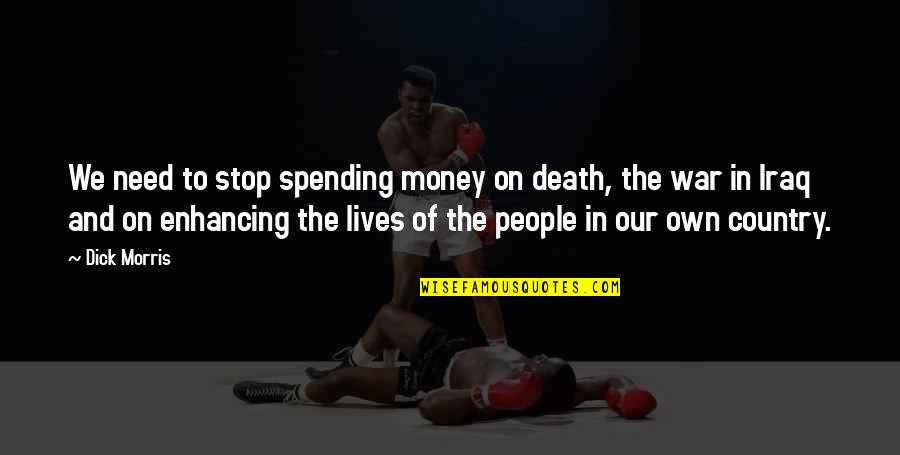 War In Iraq Quotes By Dick Morris: We need to stop spending money on death,