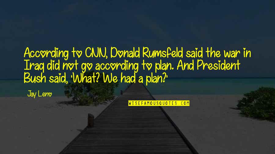 War In Iraq Quotes By Jay Leno: According to CNN, Donald Rumsfeld said the war