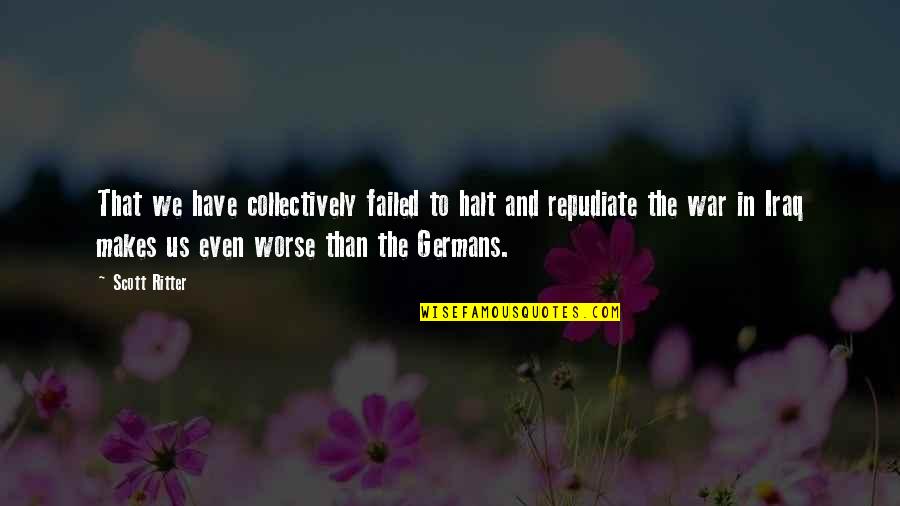 War In Iraq Quotes By Scott Ritter: That we have collectively failed to halt and