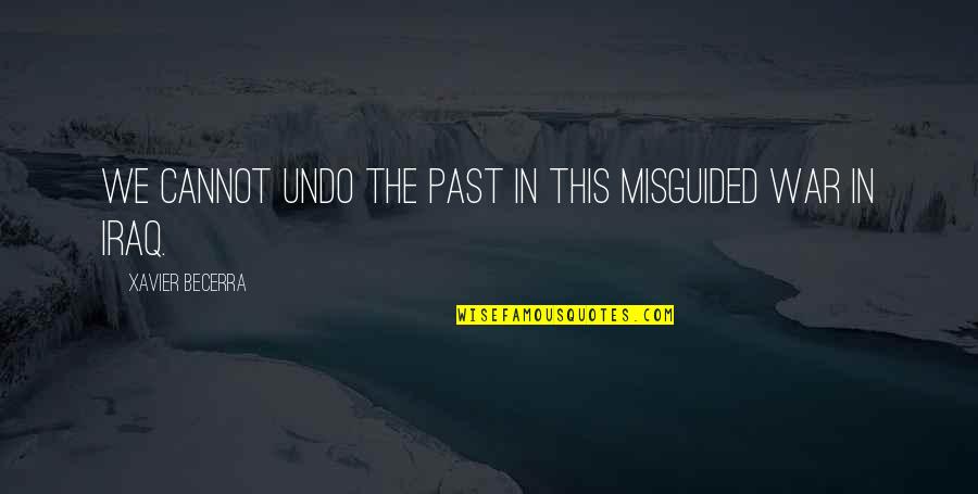 War In Iraq Quotes By Xavier Becerra: We cannot undo the past in this misguided