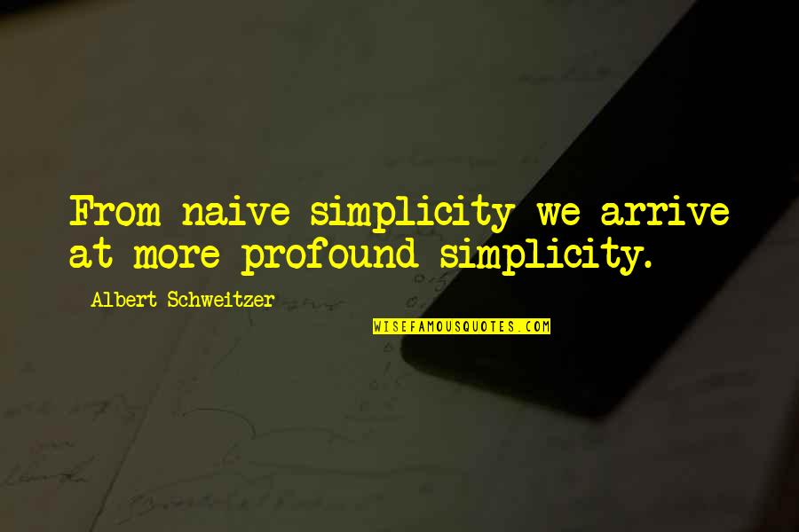 War In Lord Of The Flies Quotes By Albert Schweitzer: From naive simplicity we arrive at more profound War In Lord Of The Flies Quotes By Albert Schweitzer: From naive simplicity we arrive at more profound